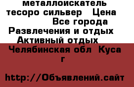 металлоискатель тесоро сильвер › Цена ­ 10 000 - Все города Развлечения и отдых » Активный отдых   . Челябинская обл.,Куса г.